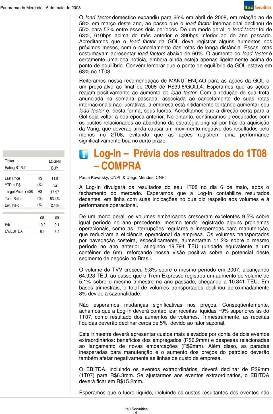 Acreditamos que o load factor da GOL deva registrar alguns aumentos nos próximos meses, com o cancelamento das rotas de longa distância. Essas rotas costumavam apresentar load factors abaixo de 60%.