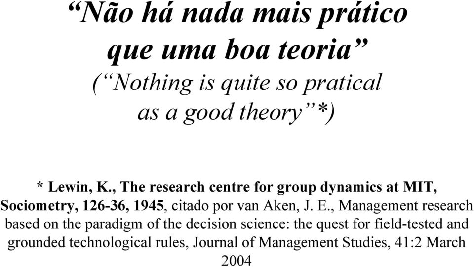 , The research centre for group dynamics at MIT, Sociometry, 126-36, 1945, citado por van Aken,