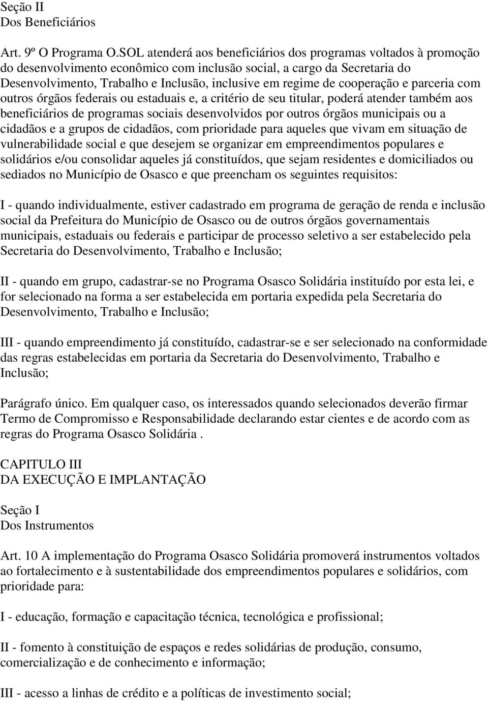 de cooperação e parceria com outros órgãos federais ou estaduais e, a critério de seu titular, poderá atender também aos beneficiários de programas sociais desenvolvidos por outros órgãos municipais