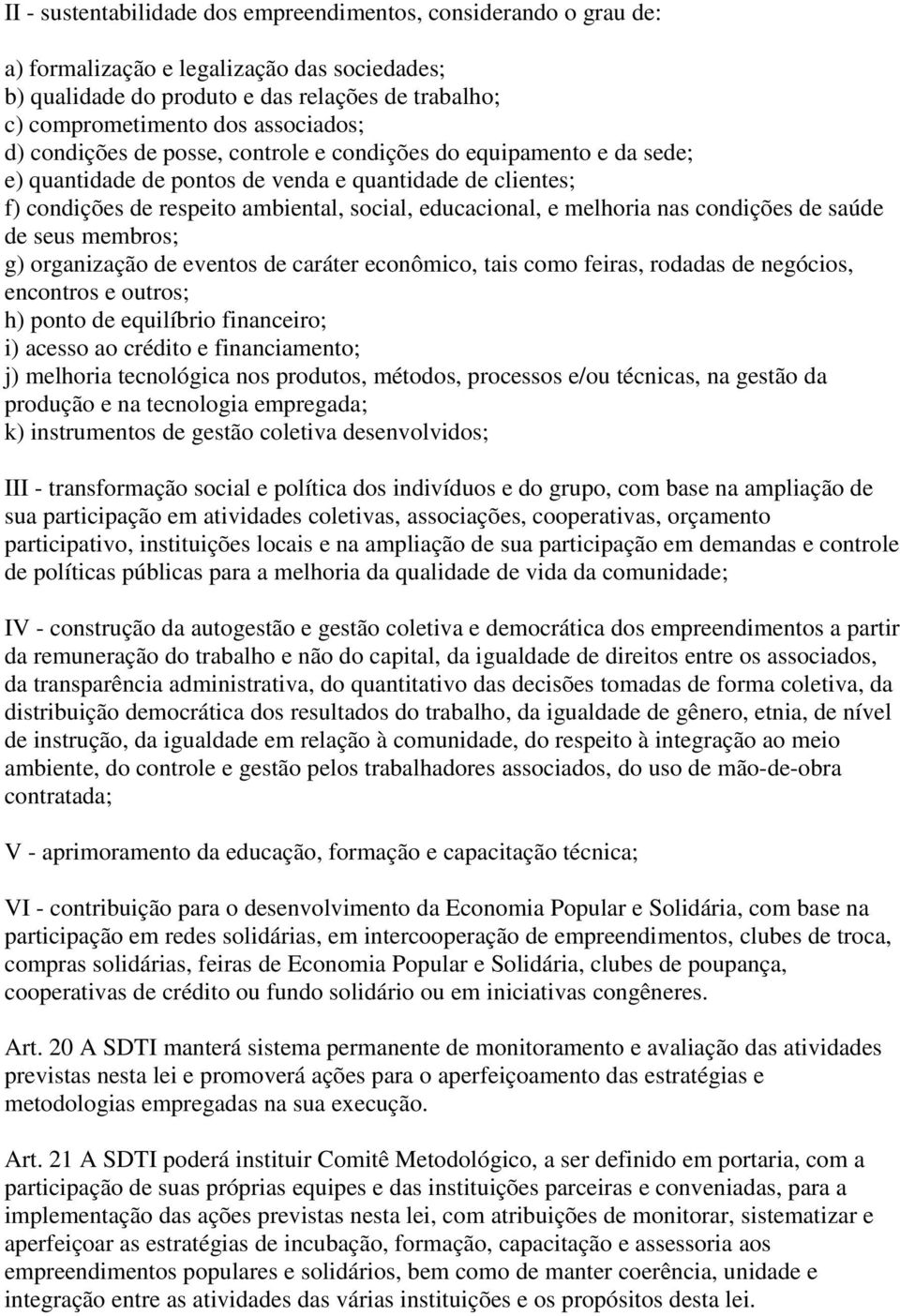 nas condições de saúde de seus membros; g) organização de eventos de caráter econômico, tais como feiras, rodadas de negócios, encontros e outros; h) ponto de equilíbrio financeiro; i) acesso ao