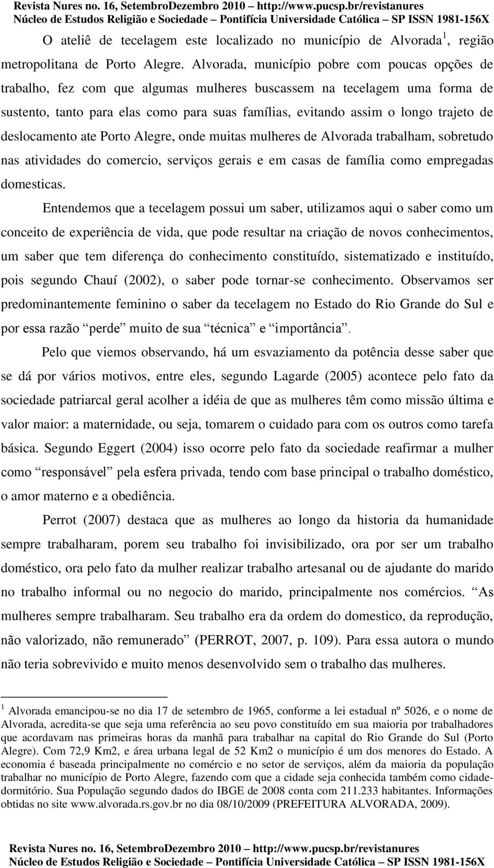 trajeto de deslocamento ate Porto Alegre, onde muitas mulheres de Alvorada trabalham, sobretudo nas atividades do comercio, serviços gerais e em casas de família como empregadas domesticas.