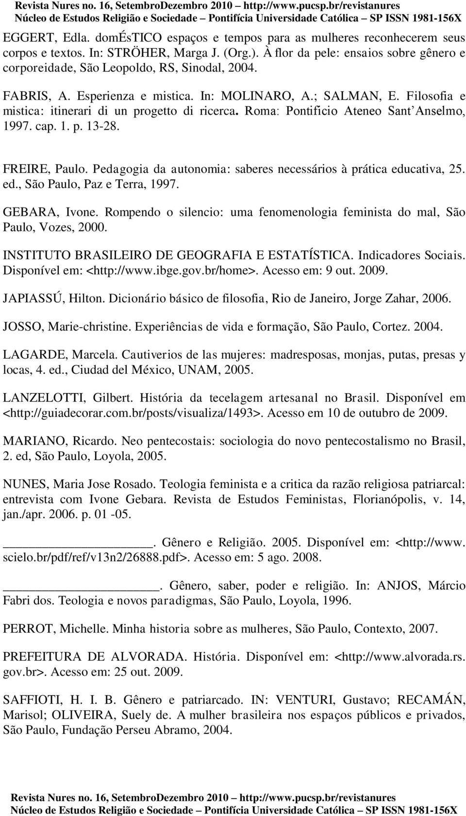 Filosofia e mistica: itinerari di un progetto di ricerca. Roma: Pontificio Ateneo Sant Anselmo, 1997. cap. 1. p. 13-28. FREIRE, Paulo.