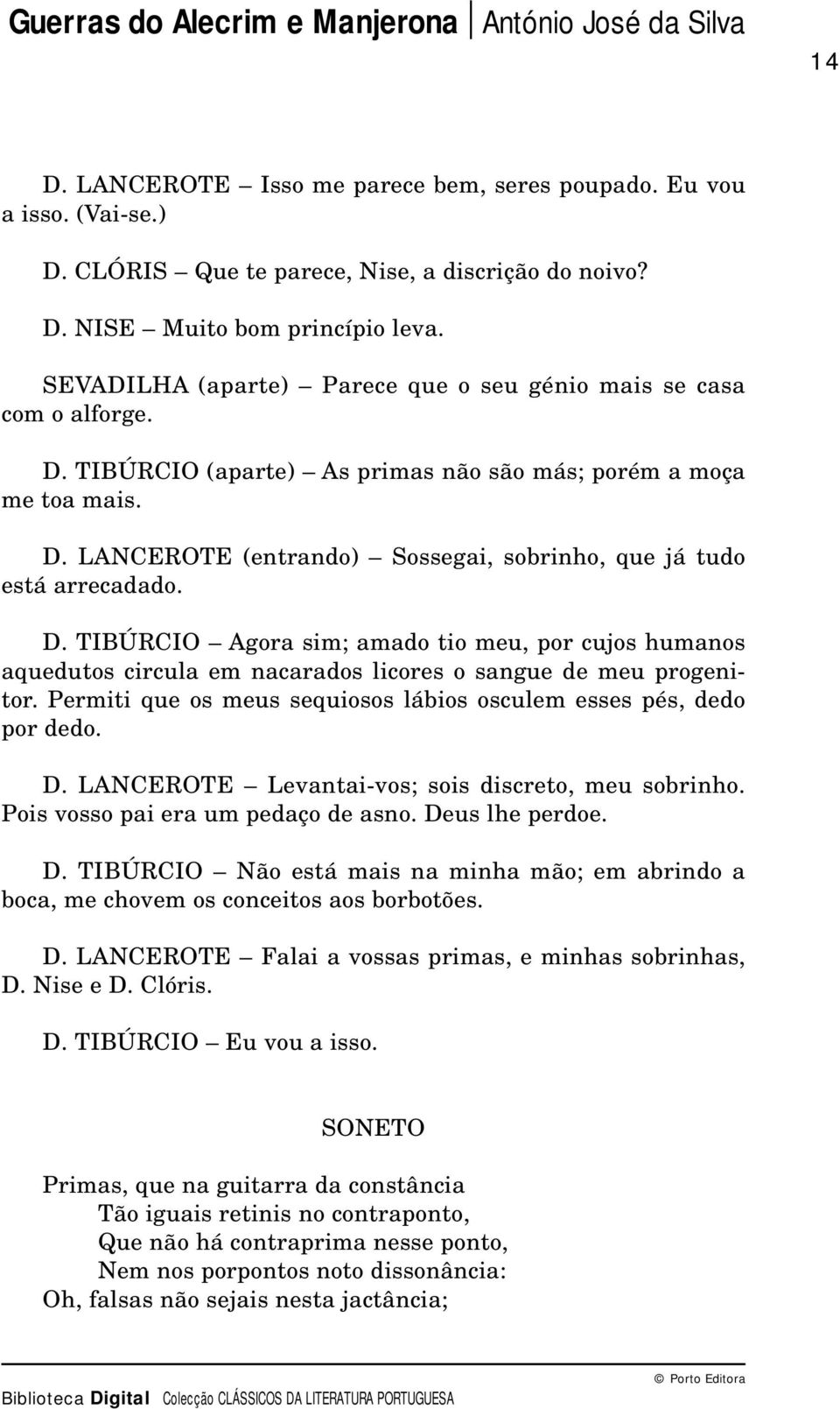 D. TIBÚRCIO Agora sim; amado tio meu, por cujos humanos aquedutos circula em nacarados licores o sangue de meu progenitor. Permiti que os meus sequiosos lábios osculem esses pés, dedo por dedo. D.