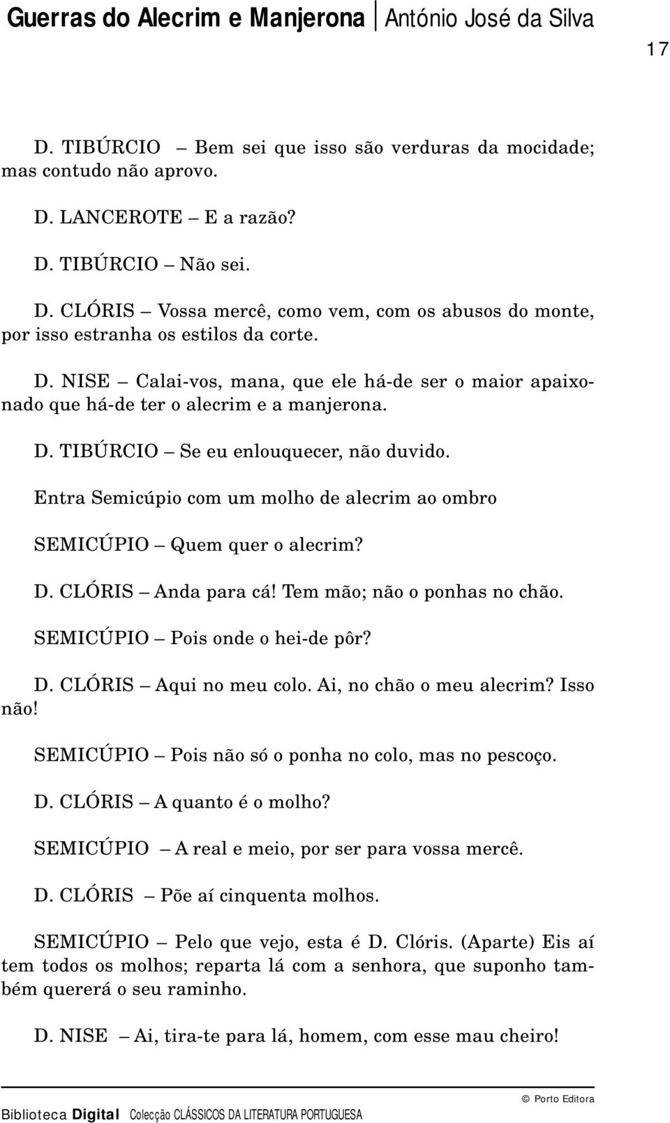 Entra Semicúpio com um molho de alecrim ao ombro SEMICÚPIO Quem quer o alecrim? D. CLÓRIS Anda para cá! Tem mão; não o ponhas no chão. SEMICÚPIO Pois onde o hei-de pôr? D. CLÓRIS Aqui no meu colo.