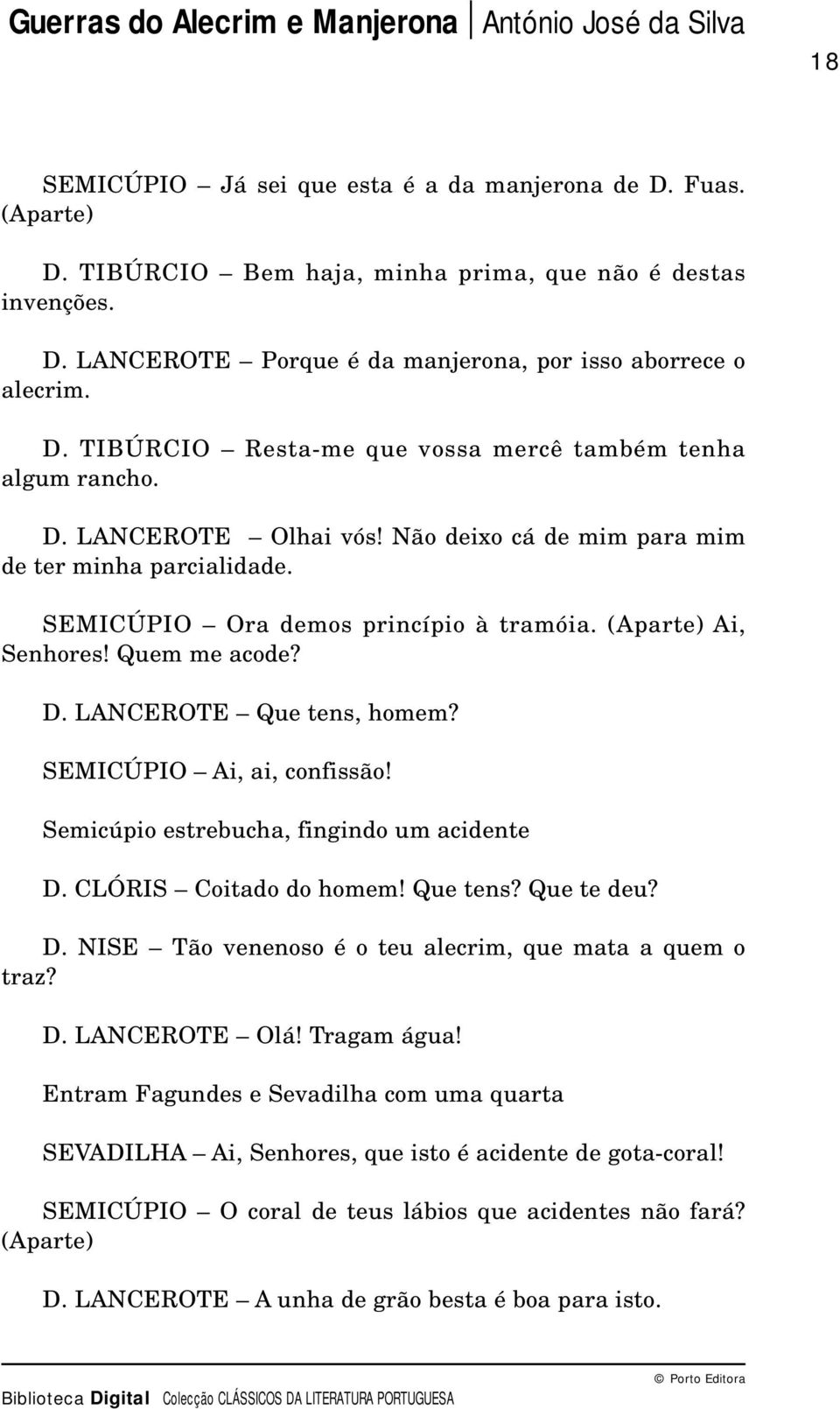 SEMICÚPIO Ai, ai, confissão! Semicúpio estrebucha, fingindo um acidente D. CLÓRIS Coitado do homem! Que tens? Que te deu? D. NISE Tão venenoso é o teu alecrim, que mata a quem o traz? D. LANCEROTE Olá!