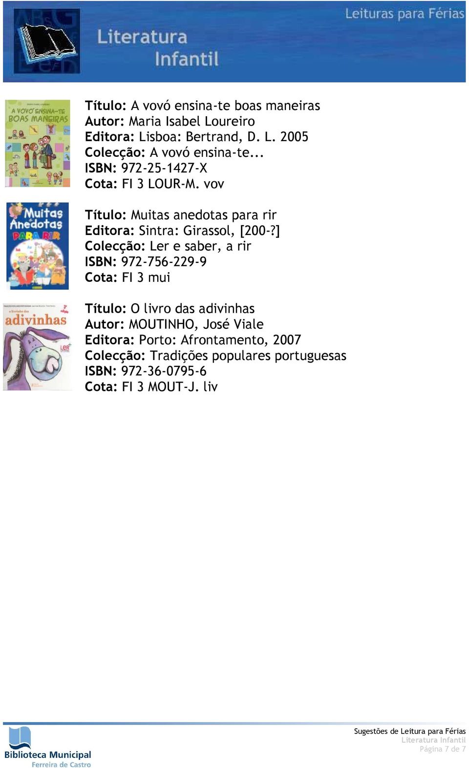 ] Colecção: Ler e saber, a rir ISBN: 972-756-229-9 Cota: FI 3 mui Título: O livro das adivinhas Autor: MOUTINHO, José Viale