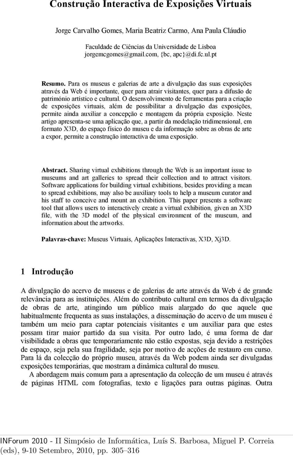 O desenvolvimento de ferramentas para a criação de exposições virtuais, além de possibilitar a divulgação das exposições, permite ainda auxiliar a concepção e montagem da própria exposição.