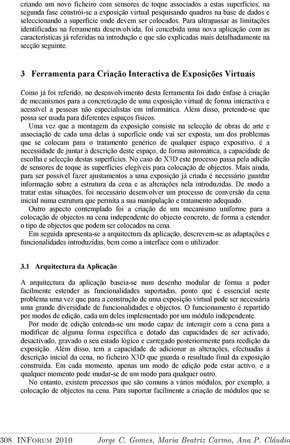 Para ultrapassar as limitações identificadas na ferramenta desenvolvida, foi concebida uma nova aplicação com as características já referidas na introdução e que são explicadas mais detalhadamente na