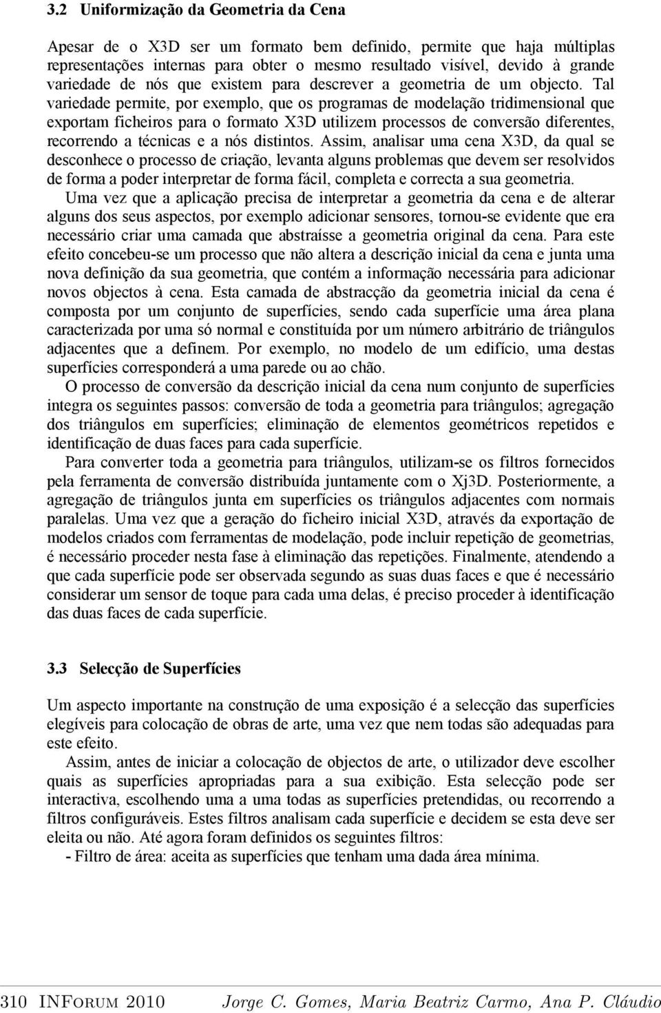 Tal variedade permite, por exemplo, que os programas de modelação tridimensional que exportam ficheiros para o formato X3D utilizem processos de conversão diferentes, recorrendo a técnicas e a nós