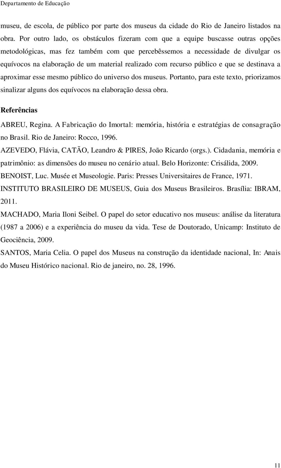 realizado com recurso público e que se destinava a aproximar esse mesmo público do universo dos museus. Portanto, para este texto, priorizamos sinalizar alguns dos equívocos na elaboração dessa obra.