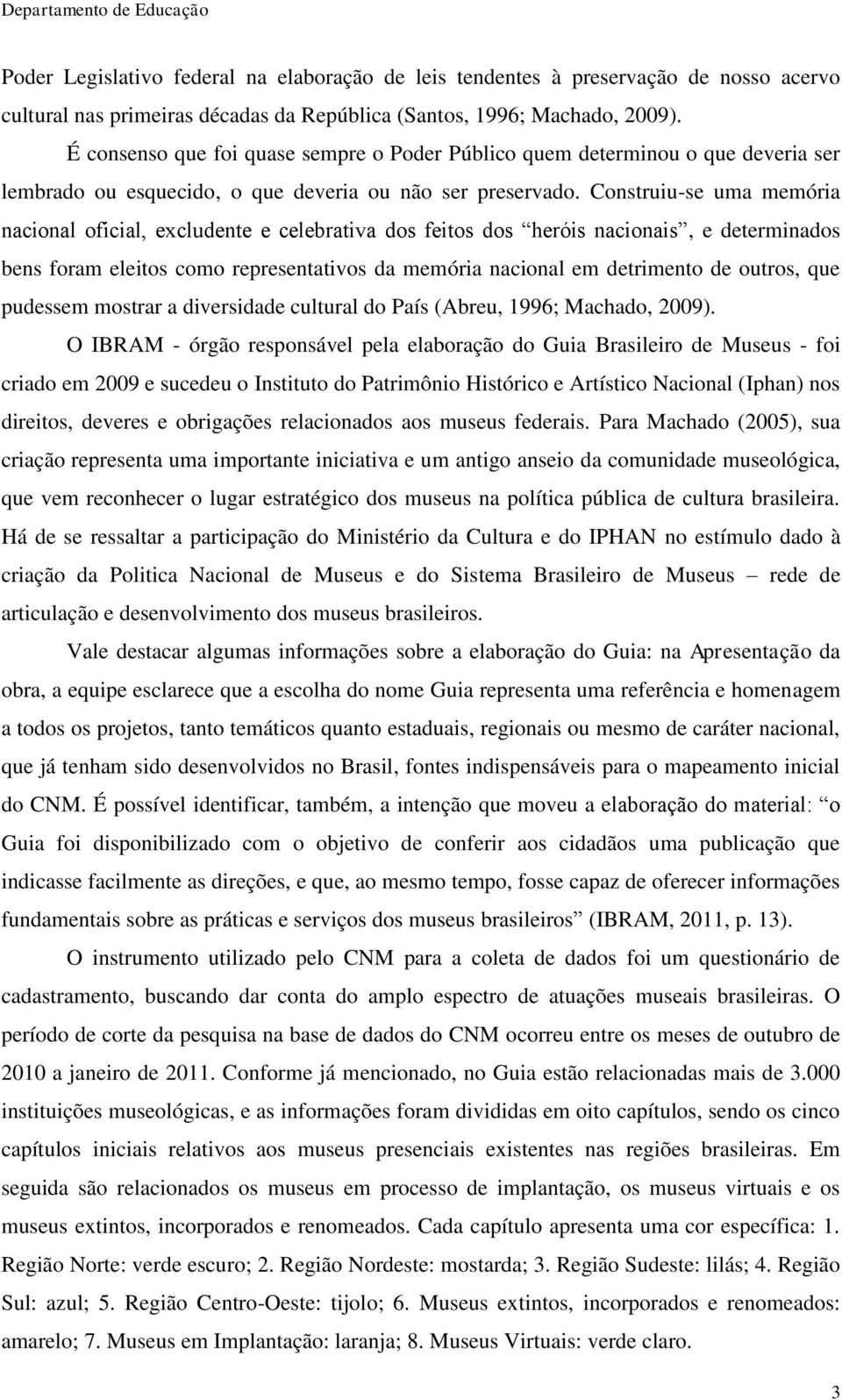 Construiu-se uma memória nacional oficial, excludente e celebrativa dos feitos dos heróis nacionais, e determinados bens foram eleitos como representativos da memória nacional em detrimento de