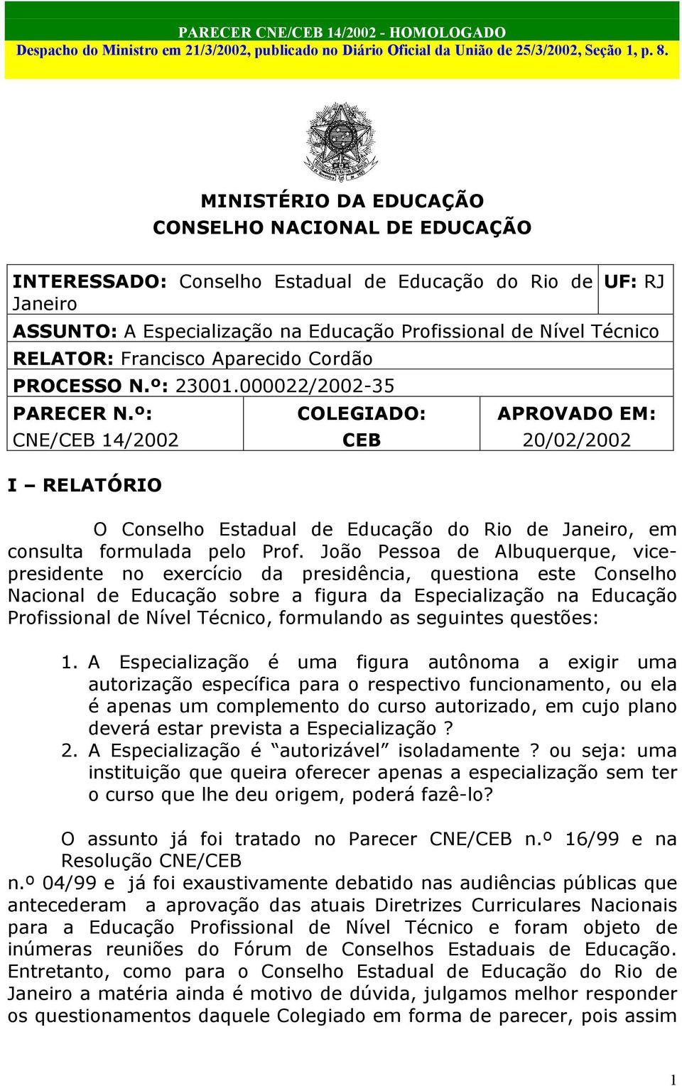 º: CNE/CEB 14/2002 I RELATÓRIO COLEGIADO: CEB APROVADO EM: 20/02/2002 O Conselho Estadual de Educação do Rio de Janeiro, em consulta formulada pelo Prof.