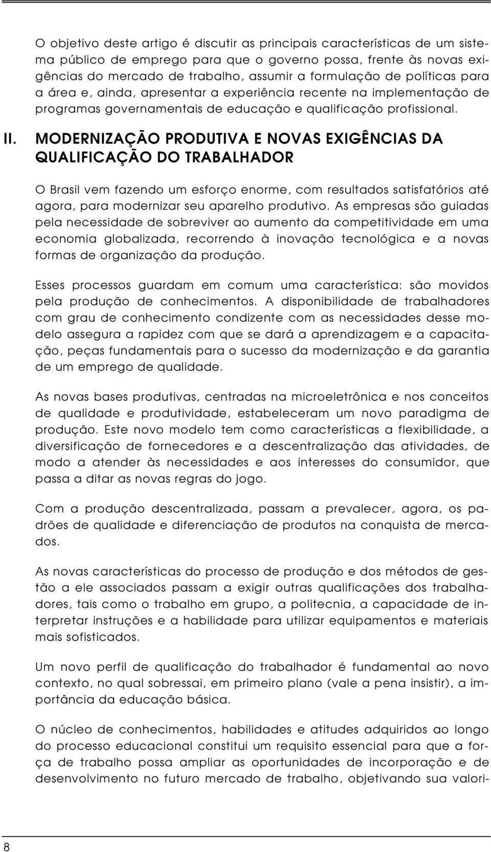 MODERNIZAÇÃO PRODUTIVA E NOVAS EXIGÊNCIAS DA QUALIFICAÇÃO DO TRABALHADOR O Brasil vem fazendo um esforço enorme, com resultados satisfatórios até agora, para modernizar seu aparelho produtivo.