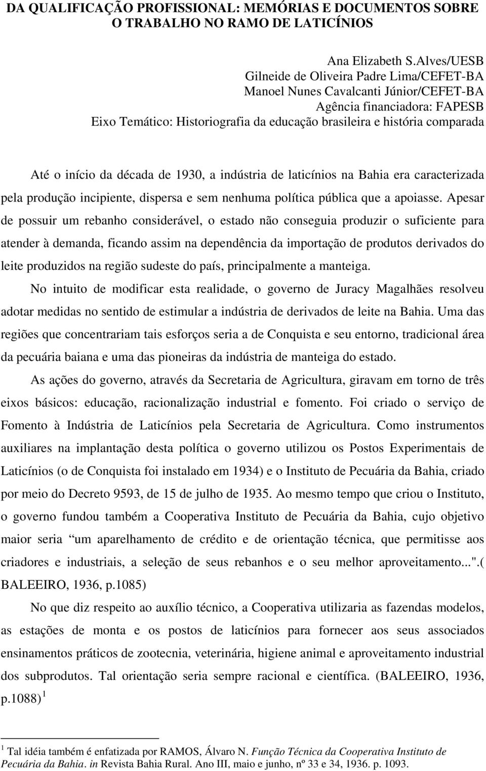 o início da década de 1930, a indústria de laticínios na Bahia era caracterizada pela produção incipiente, dispersa e sem nenhuma política pública que a apoiasse.