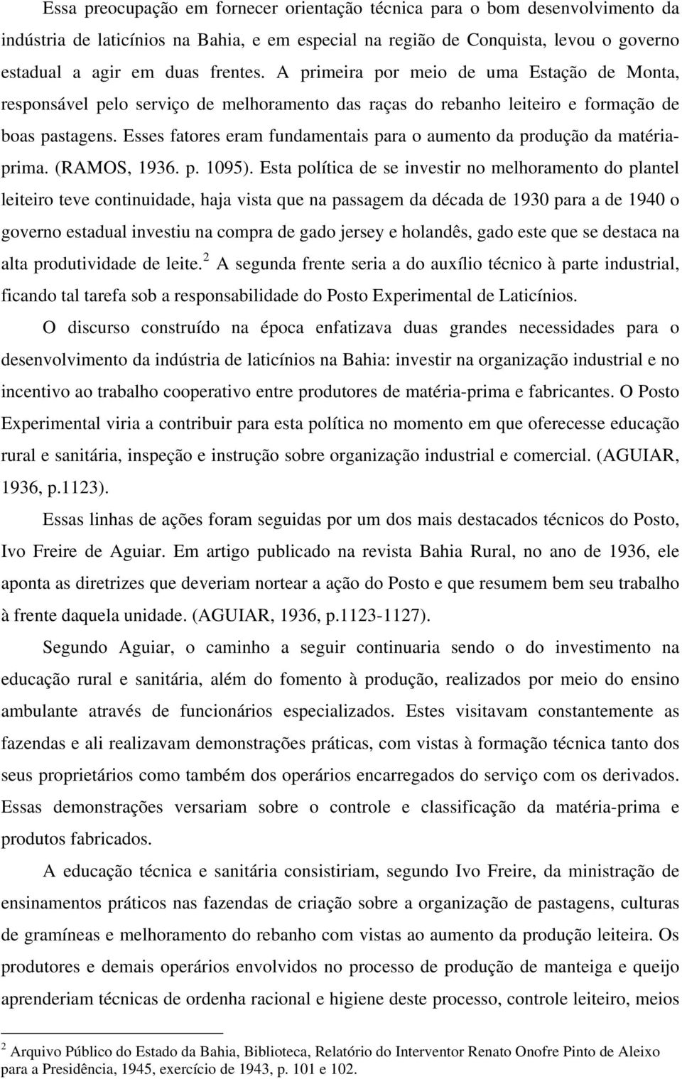 Esses fatores eram fundamentais para o aumento da produção da matériaprima. (RAMOS, 1936. p. 1095).