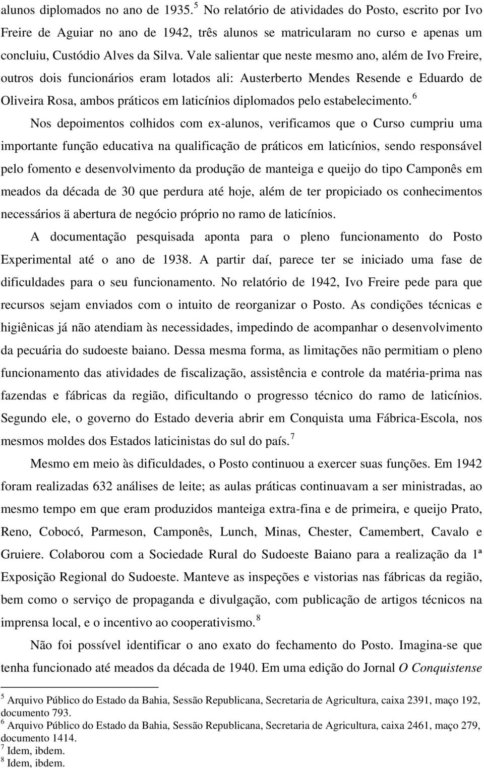 Vale salientar que neste mesmo ano, além de Ivo Freire, outros dois funcionários eram lotados ali: Austerberto Mendes Resende e Eduardo de Oliveira Rosa, ambos práticos em laticínios diplomados pelo