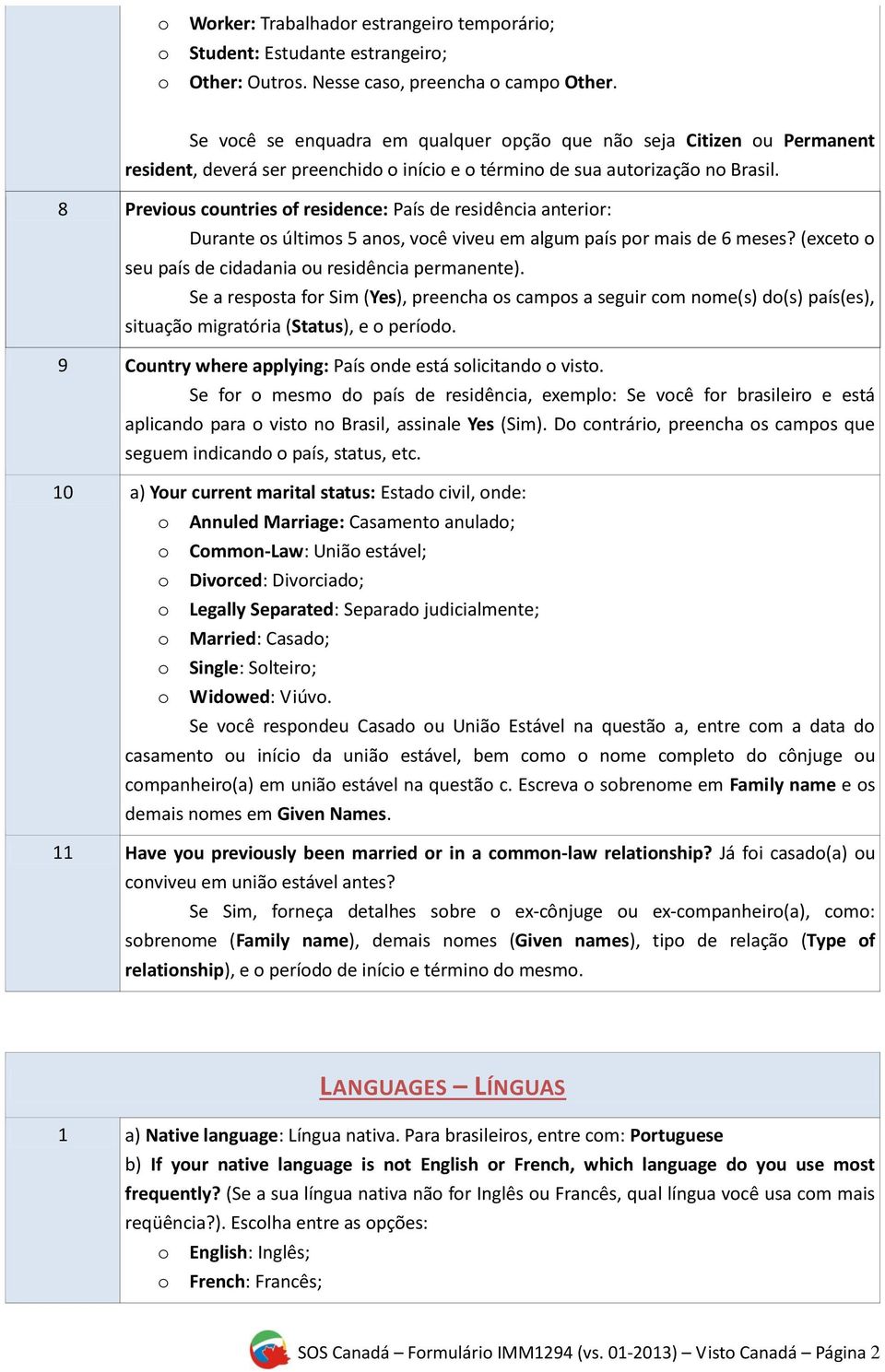 8 Previous countries of residence: País de residência anterior: Durante os últimos 5 anos, você viveu em algum país por mais de 6 meses? (exceto o seu país de cidadania ou residência permanente).