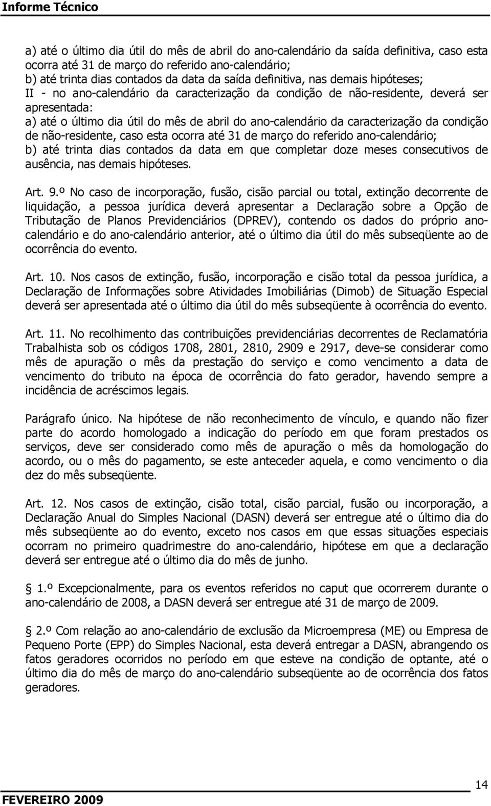 condição de não-residente, caso esta ocorra até 31 de março do referido ano-calendário; b) até trinta dias contados da data em que completar doze meses consecutivos de ausência, nas demais hipóteses.