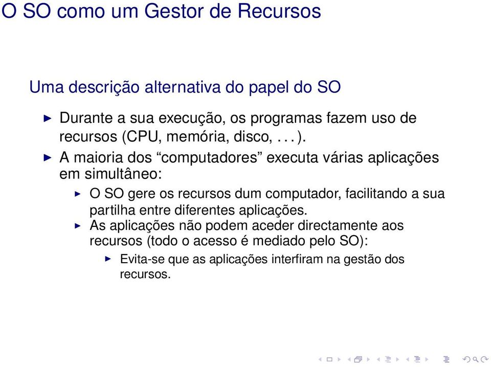 A maioria dos computadores executa várias aplicações em simultâneo: O SO gere os recursos dum computador, facilitando