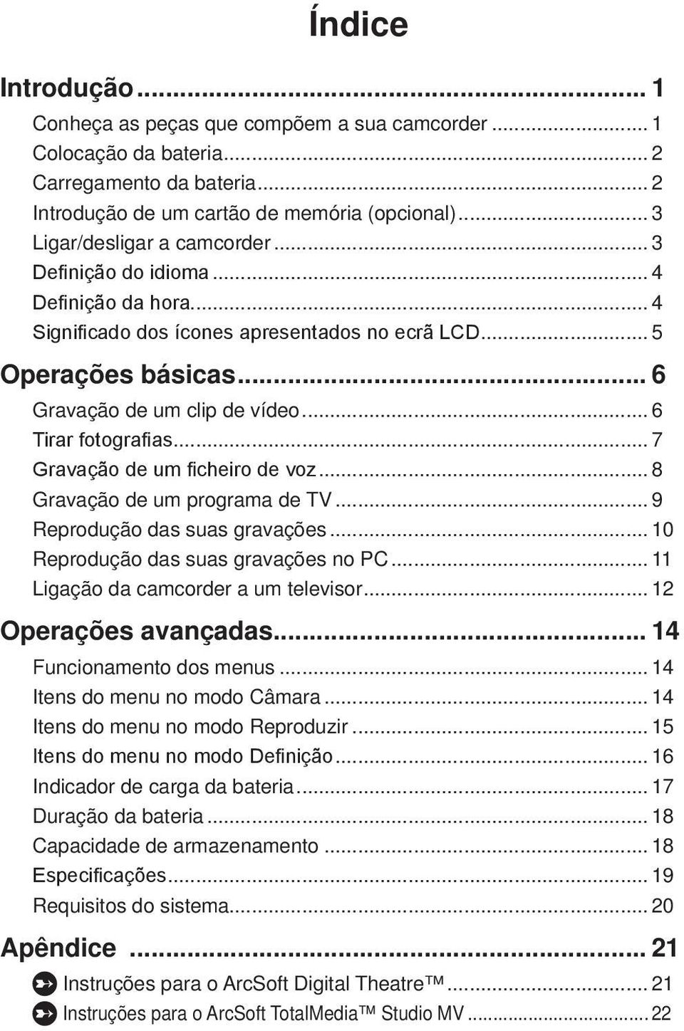 .. 6 Tirar fotografias... 7 Gravação de um ficheiro de voz... 8 Gravação de um programa de TV... 9 Reprodução das suas gravações... 10 Reprodução das suas gravações no PC.