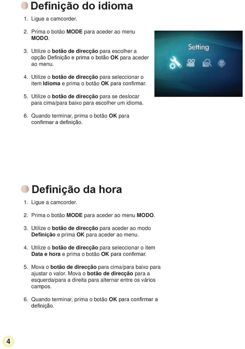 Quando terminar, prima o botão OK para confirmar a definição. Definição da hora 1. Ligue a camcorder. 2. Prima o botão MODE para aceder ao menu MODO. 3.