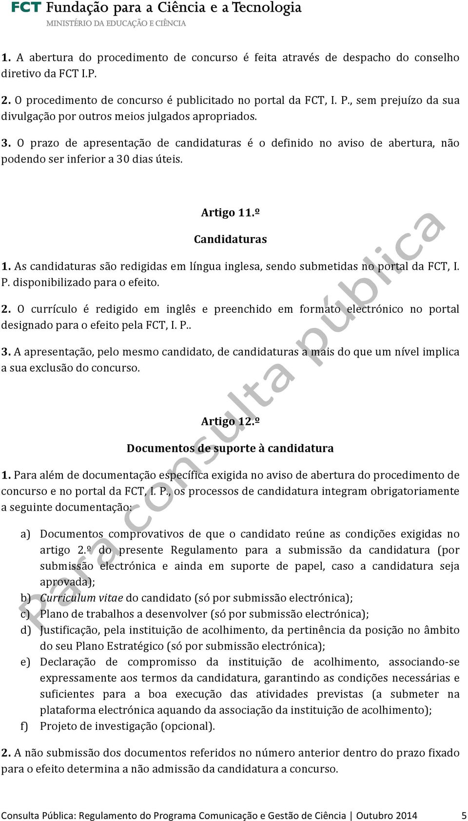 Artigo 11.º Candidaturas 1. As candidaturas são redigidas em língua inglesa, sendo submetidas no portal da FCT, I. P. disponibilizado para o efeito. 2.