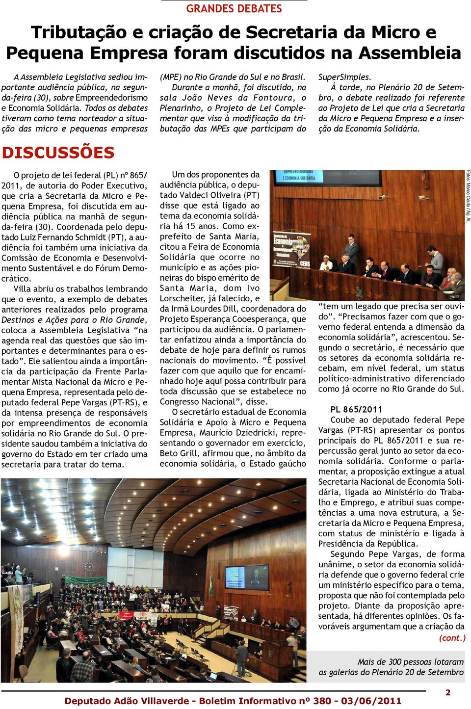 Todos os debates tiveram como tema norteador a situação das micro e pequenas empresas DISCUSSÕES O projeto de lei federal (PL) nº 865/ 2011, de autoria do Poder Executivo, que cria a Secretaria da