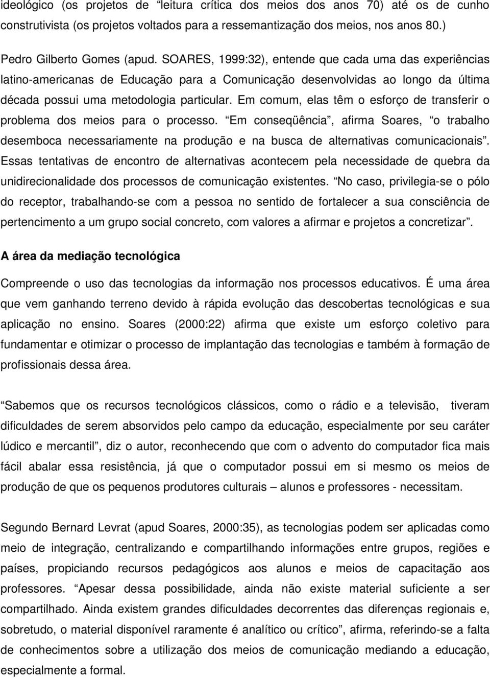 Em comum, elas têm o esforço de transferir o problema dos meios para o processo.