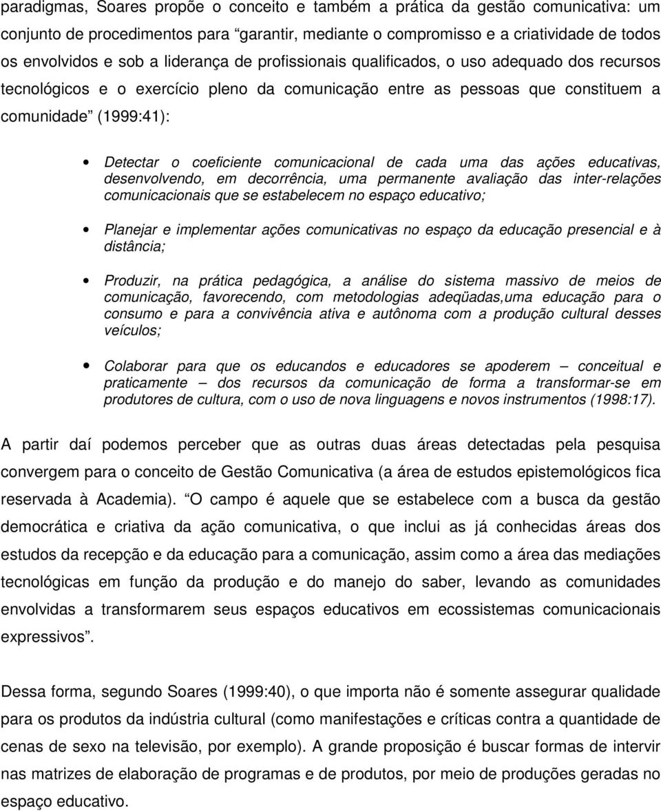 comunicacional de cada uma das ações educativas, desenvolvendo, em decorrência, uma permanente avaliação das inter-relações comunicacionais que se estabelecem no espaço educativo; Planejar e