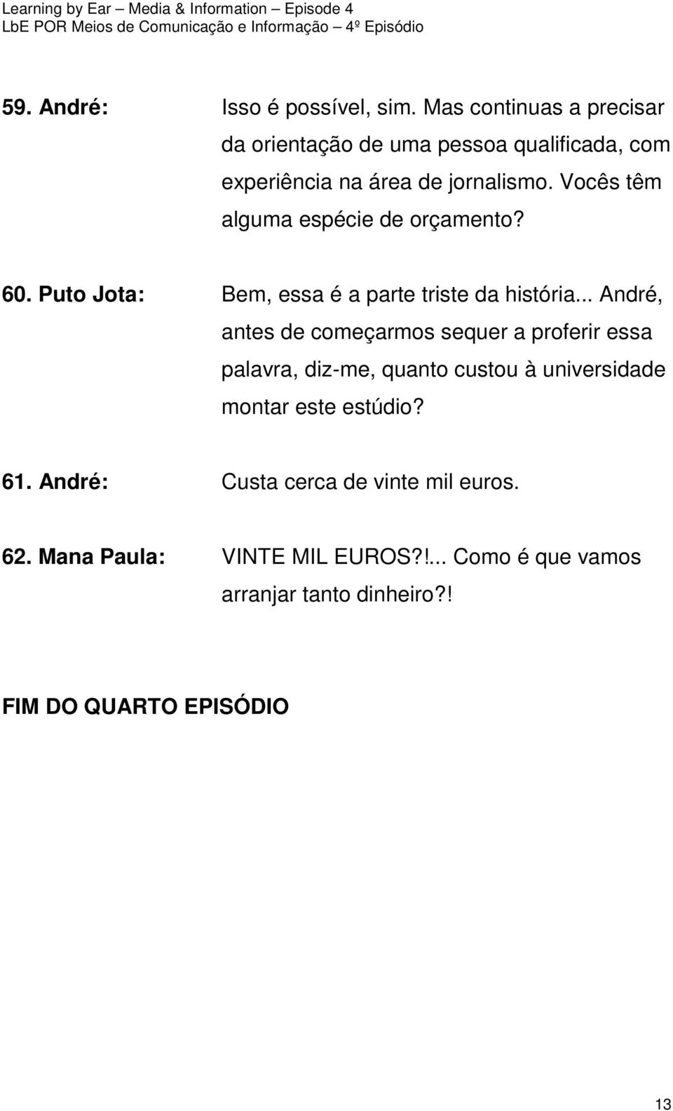 Vocês têm alguma espécie de orçamento? 60. Puto Jota: Bem, essa é a parte triste da história.