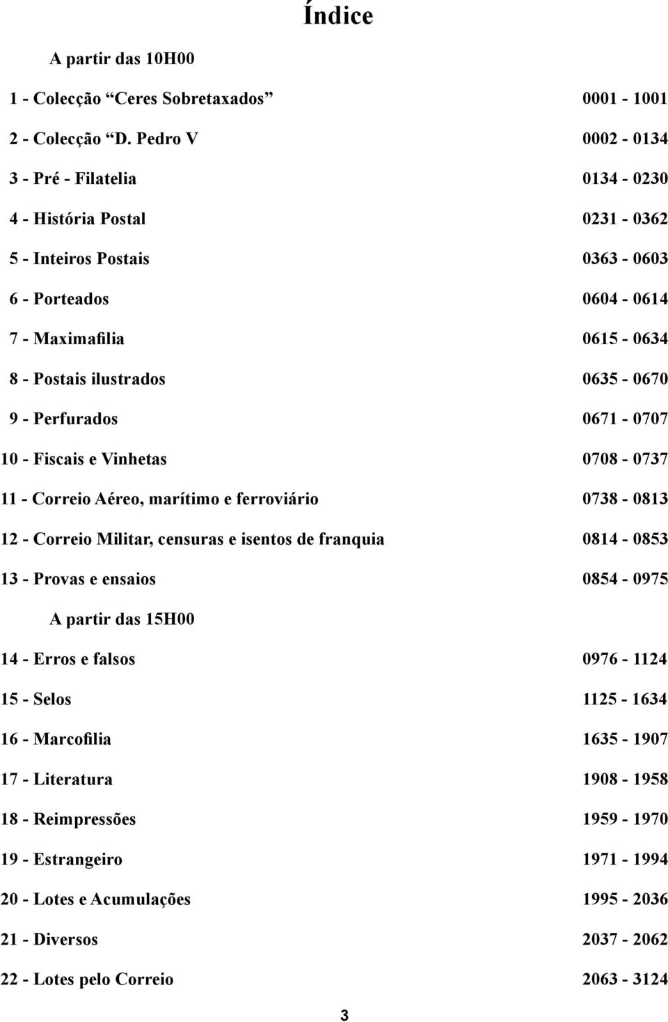 0635-0670 9 - Perfurados 0671-0707 10 - Fiscais e Vinhetas 0708-0737 11 - Correio Aéreo, marítimo e ferroviário 0738-0813 12 - Correio Militar, censuras e isentos de franquia 0814-0853 13