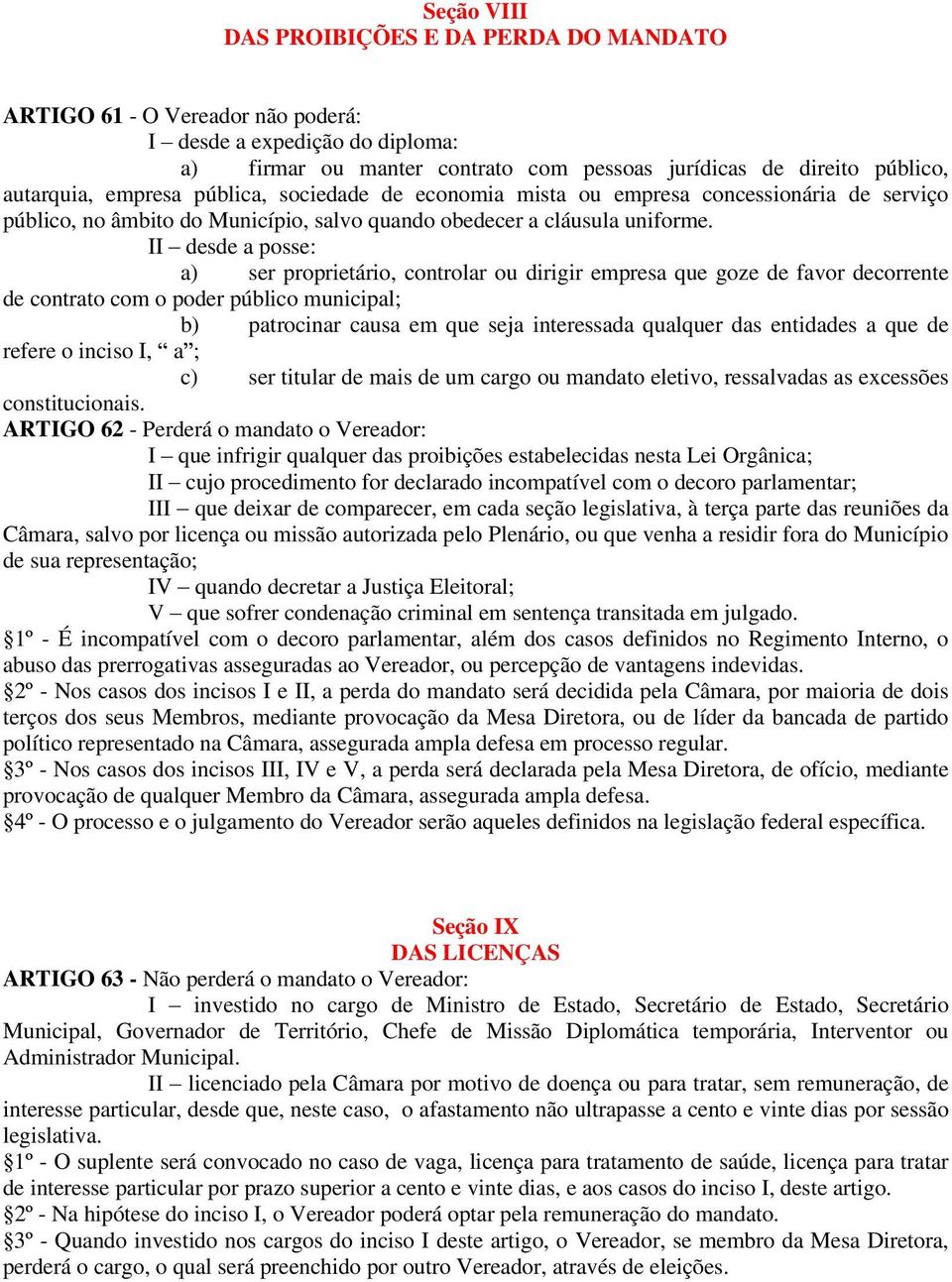 II desde a posse: a) ser proprietário, controlar ou dirigir empresa que goze de favor decorrente de contrato com o poder público municipal; b) patrocinar causa em que seja interessada qualquer das