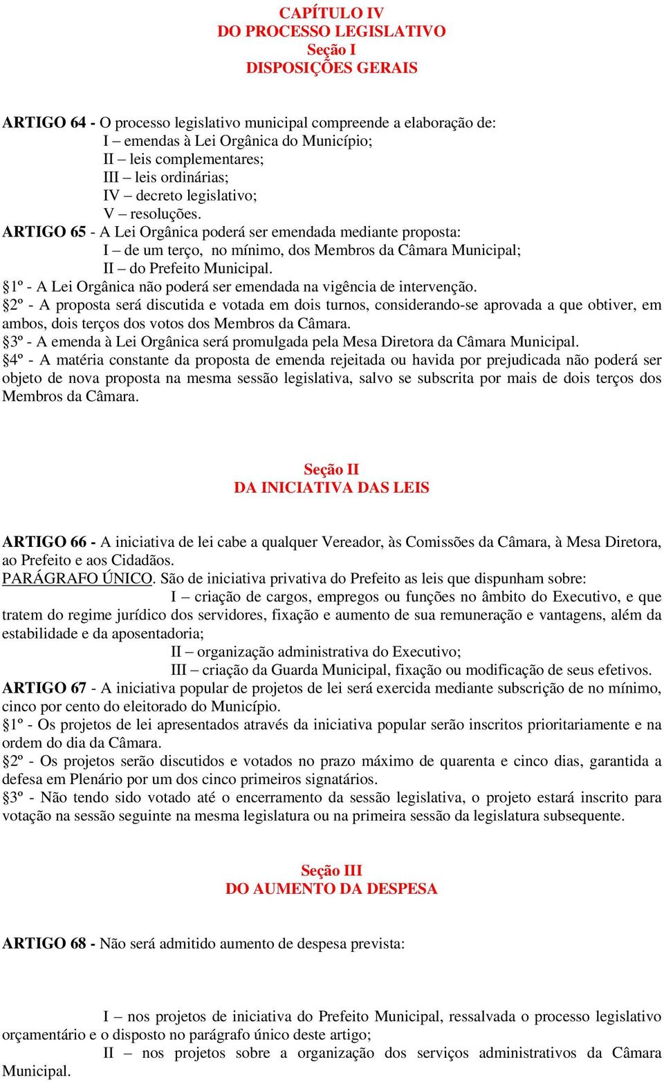 ARTIGO 65 - A Lei Orgânica poderá ser emendada mediante proposta: I de um terço, no mínimo, dos Membros da Câmara Municipal; II do Prefeito Municipal.