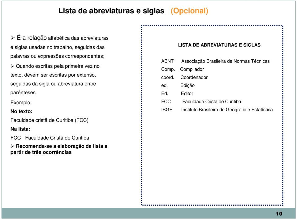 Exemplo: No texto: Faculdade cristã de Curitiba (FCC) Na lista: FCC Faculdade Cristã de Curitiba Recomenda-se a elaboração da lista a partir de três ocorrências LISTA