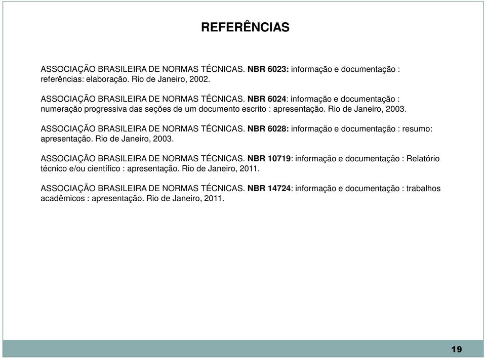 ASSOCIAÇÃO BRASILEIRA DE NORMAS TÉCNICAS. NBR 10719: informação e documentação : Relatório técnico e/ou científico : apresentação. Rio de Janeiro, 2011.