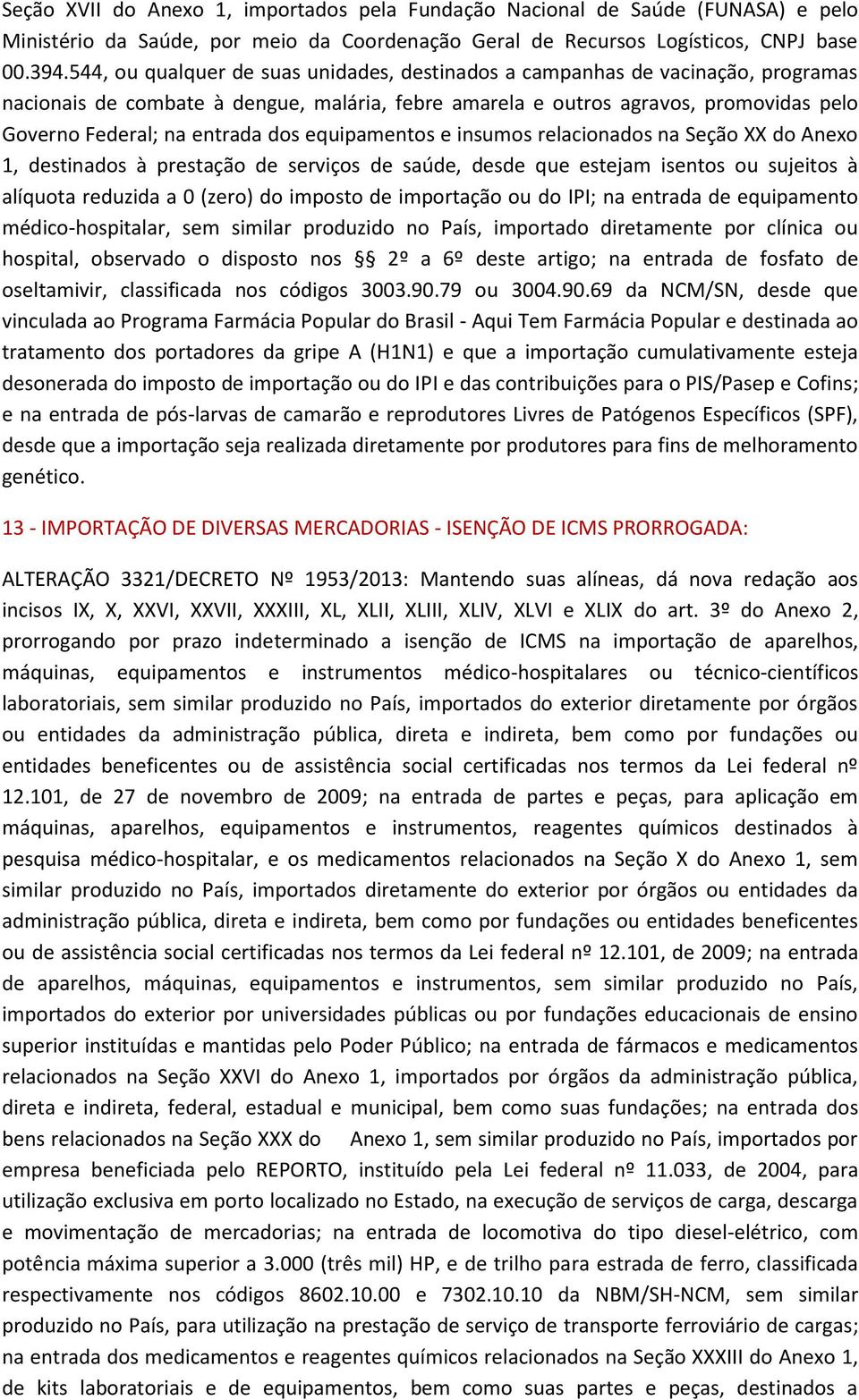 dos equipamentos e insumos relacionados na Seção XX do Anexo 1, destinados à prestação de serviços de saúde, desde que estejam isentos ou sujeitos à alíquota reduzida a 0 (zero) do imposto de