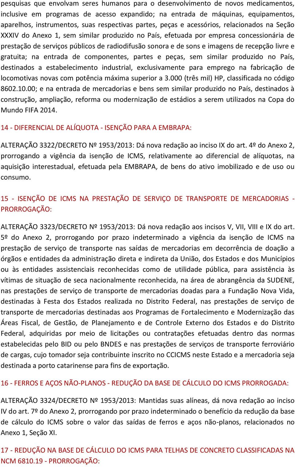 sonora e de sons e imagens de recepção livre e gratuita; na entrada de componentes, partes e peças, sem similar produzido no País, destinados a estabelecimento industrial, exclusivamente para emprego