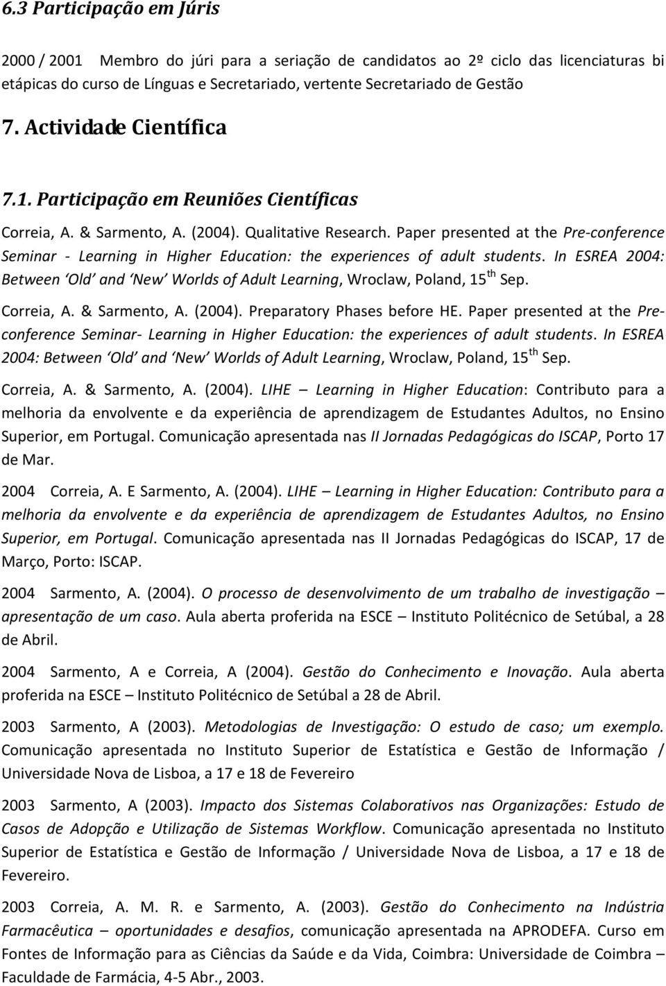 Paper presented at the Pre-conference Seminar - Learning in Higher Education: the experiences of adult students.