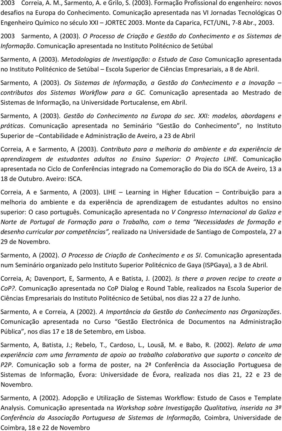 O Processo de Criação e Gestão do Conhecimento e os Sistemas de Informação. Comunicação apresentada no Instituto Politécnico de Setúbal Sarmento, A (2003).