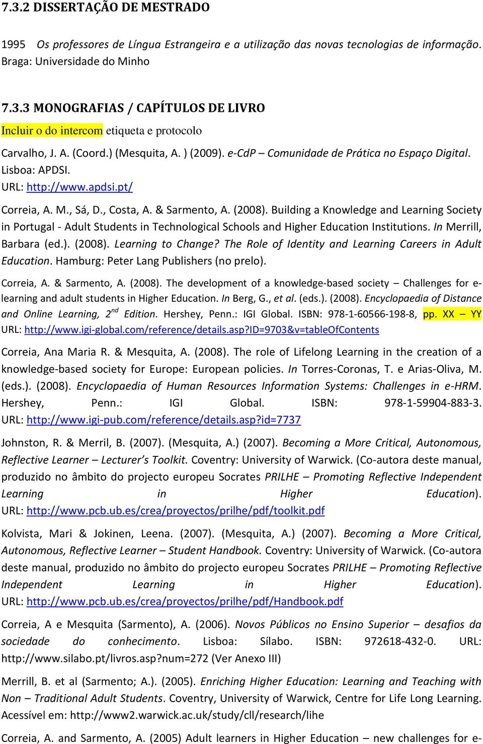 Building a Knowledge and Learning Society in Portugal - Adult Students in Technological Schools and Higher Education Institutions. In Merrill, Barbara (ed.). (2008). Learning to Change?
