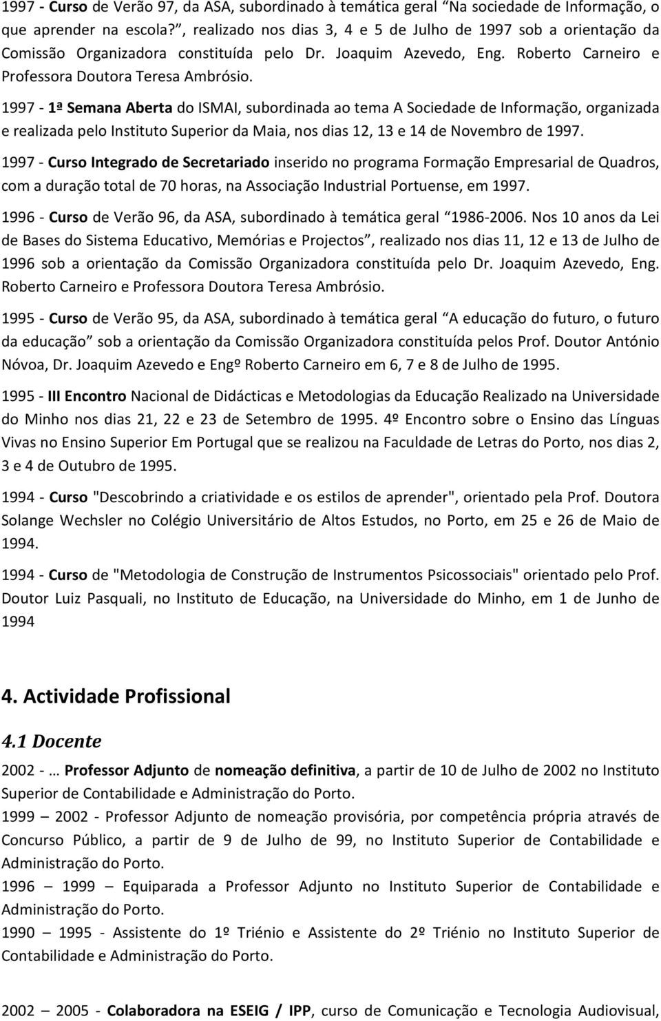 1997-1ª Semana Aberta do ISMAI, subordinada ao tema A Sociedade de Informação, organizada e realizada pelo Instituto Superior da Maia, nos dias 12, 13 e 14 de Novembro de 1997.