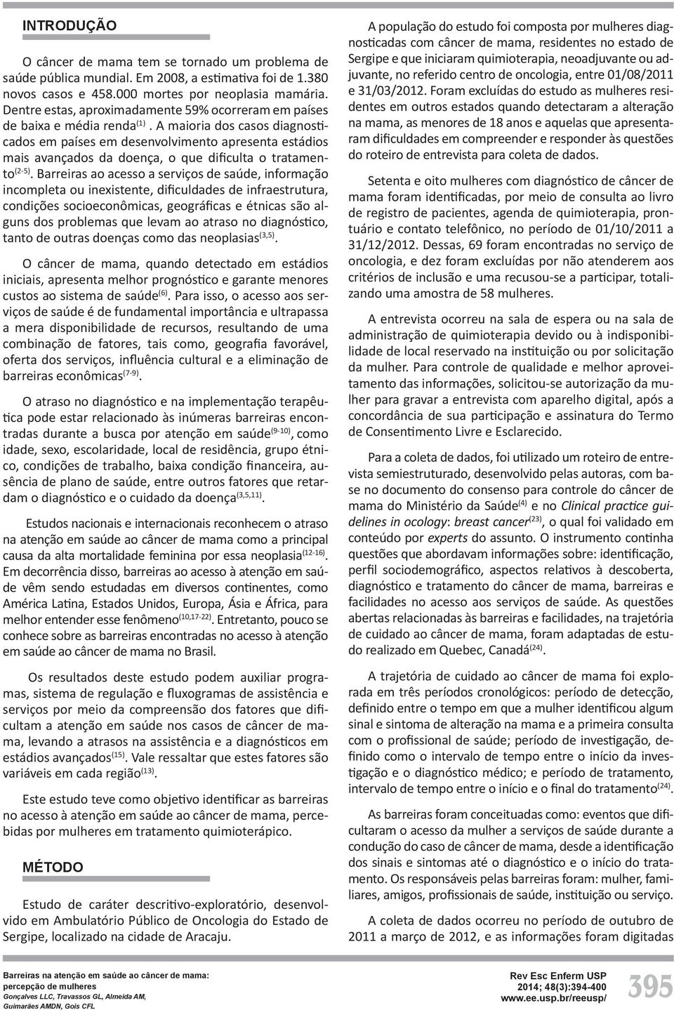 A maioria dos casos diagnosticados em países em desenvolvimento apresenta estádios mais avançados da doença, o que dificulta o tratamento (2-5).