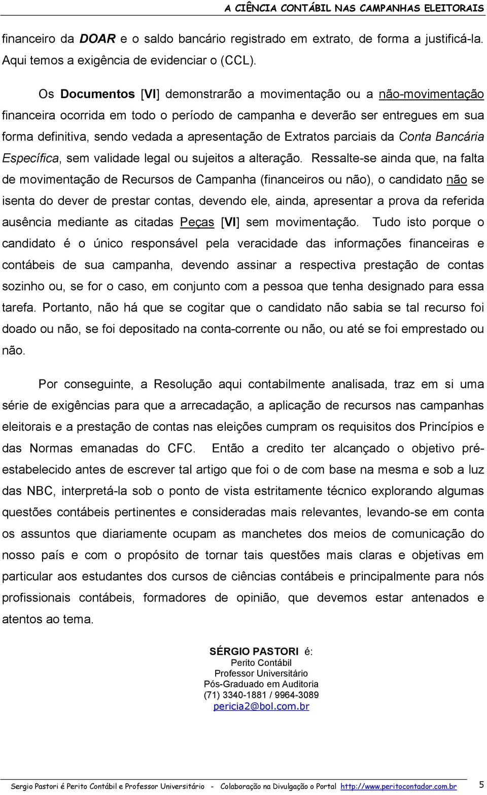 Extratos parciais da Conta Bancária Específica, sem validade legal ou sujeitos a alteração.