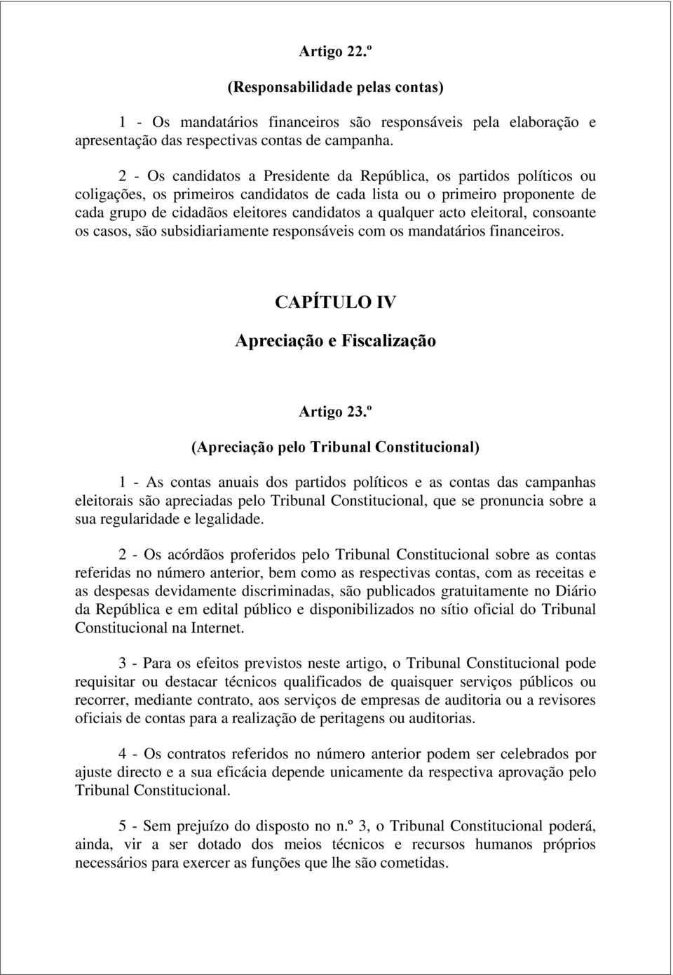 qualquer acto eleitoral, consoante os casos, são subsidiariamente responsáveis com os mandatários financeiros. CAPÍTULO IV Apreciação e Fiscalização Artigo 23.