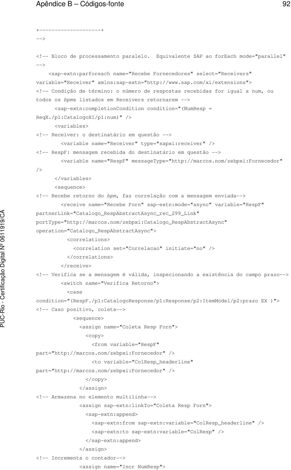 -- Condição de término: o número de respostas recebidas for igual a num, ou todos os bpms listados em Receivers retornarem <sap-extn:completioncondition condition="(numresp = ReqX.