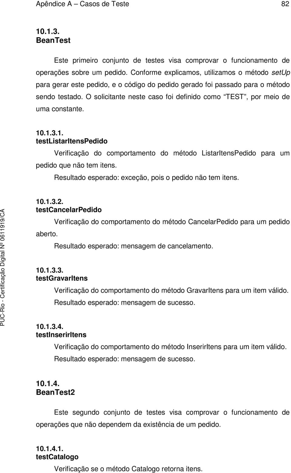 O solicitante neste caso foi definido como TEST, por meio de uma constante. 10.1.3.1. testlistaritenspedido Verificação do comportamento do método ListarItensPedido para um pedido que não tem itens.