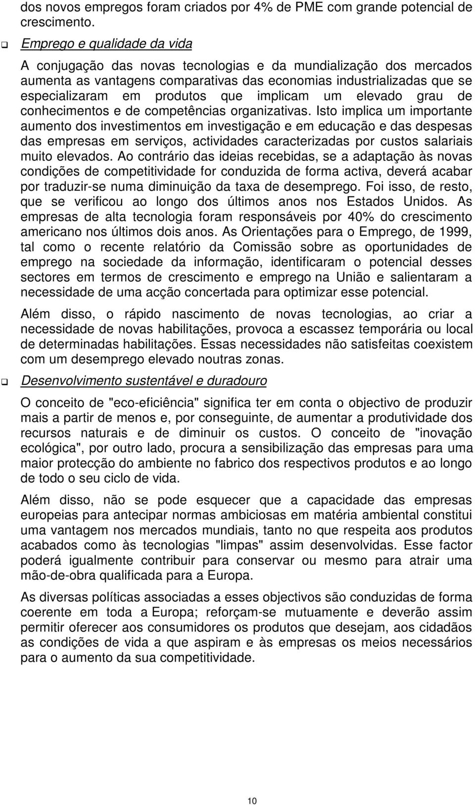 implicam um elevado grau de conhecimentos e de competências organizativas.