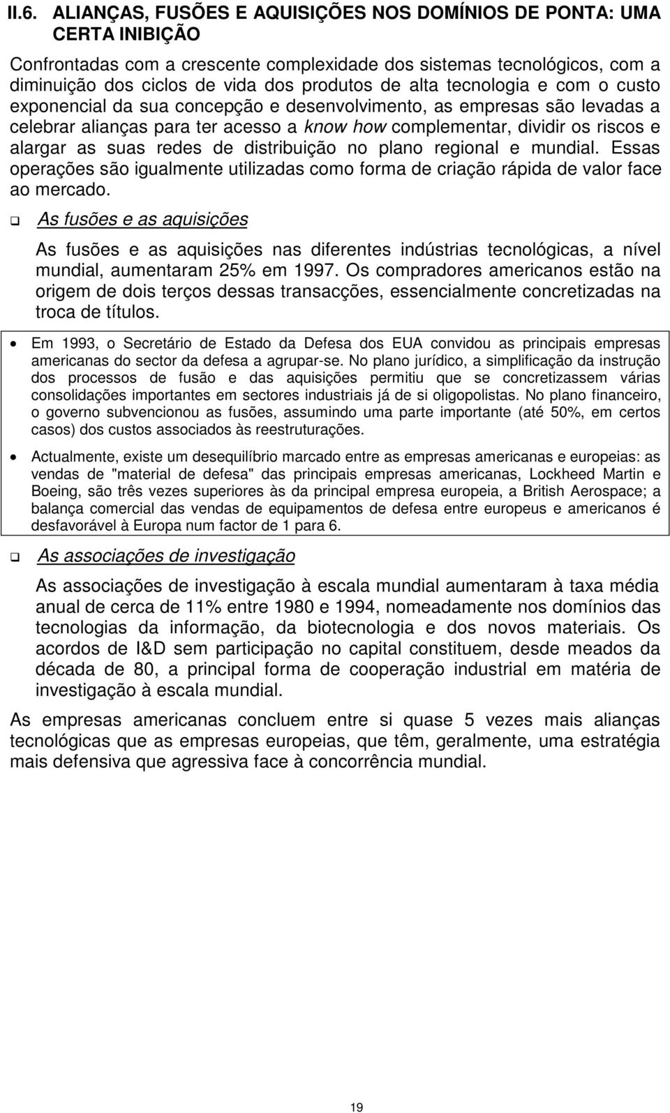 redes de distribuição no plano regional e mundial. Essas operações são igualmente utilizadas como forma de criação rápida de valor face ao mercado.