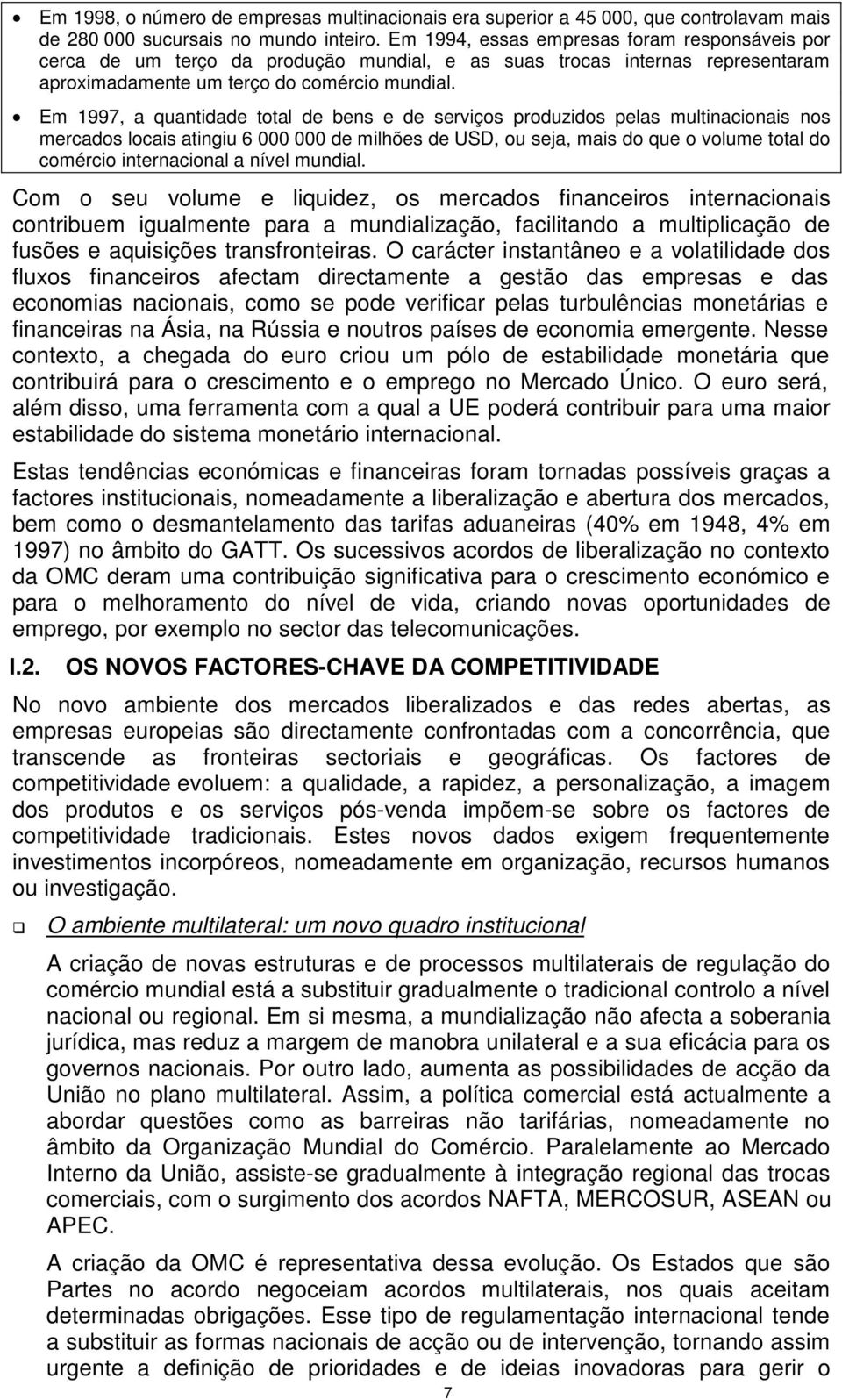 Em 1997, a quantidade total de bens e de serviços produzidos pelas multinacionais nos mercados locais atingiu 6 000 000 de milhões de USD, ou seja, mais do que o volume total do comércio