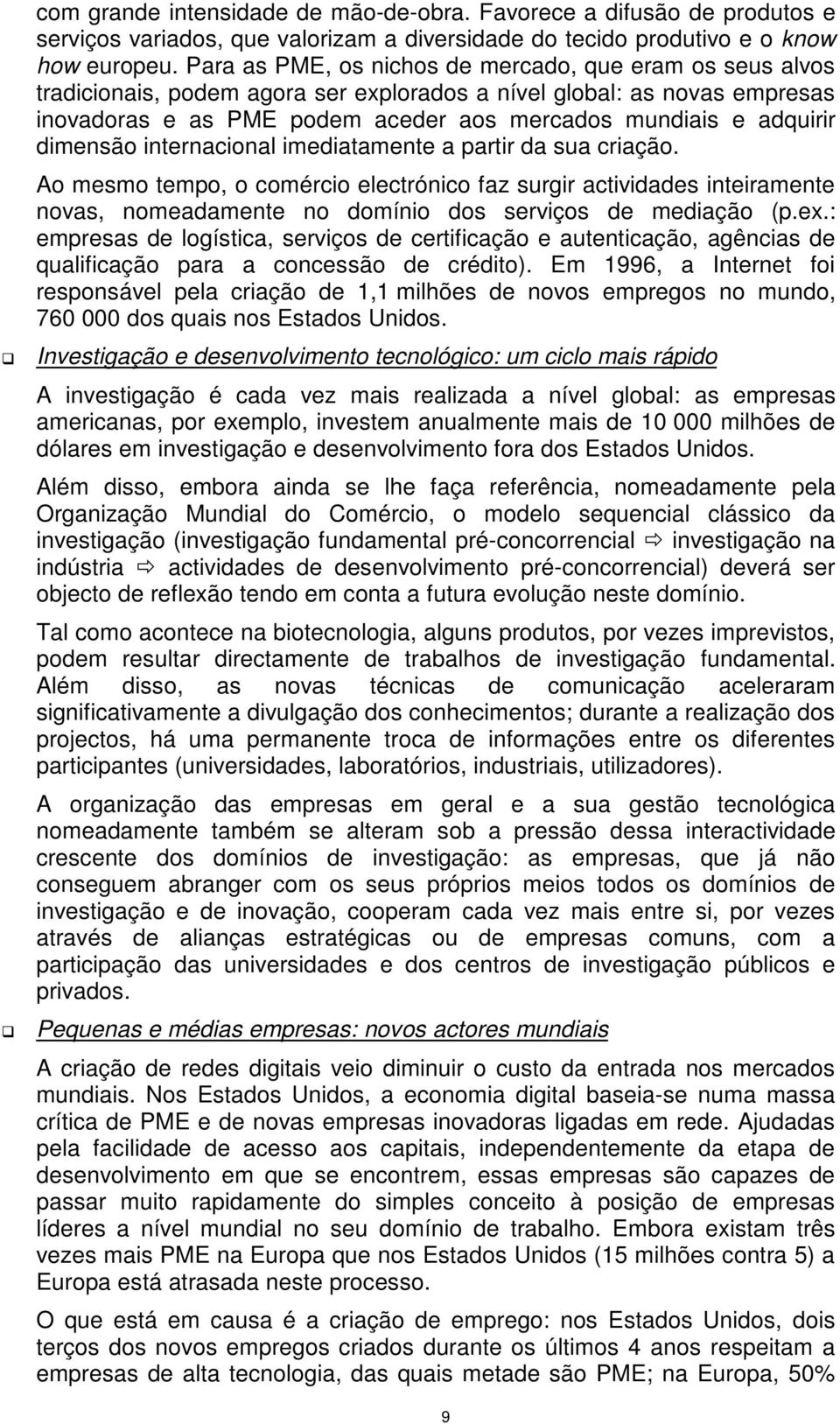 dimensão internacional imediatamente a partir da sua criação. Ao mesmo tempo, o comércio electrónico faz surgir actividades inteiramente novas, nomeadamente no domínio dos serviços de mediação (p.ex.